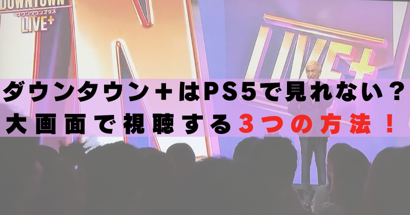 ダウンタウンプラス　PS5　見れない　テレビで見る方法