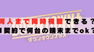 ダウンタウンプラス　何人まで　何台　同時視聴　複数端末