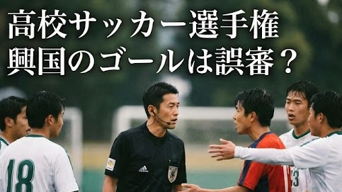 高校サッカー選手権で誤審疑惑！興国のゴールはオフサイド？